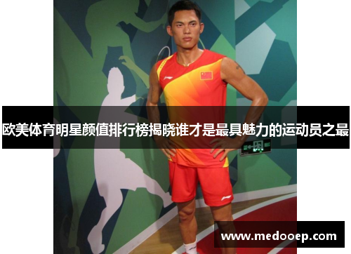 欧美体育明星颜值排行榜揭晓谁才是最具魅力的运动员之最