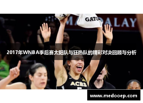 2017年WNBA季后赛太阳队与狂热队的精彩对决回顾与分析
