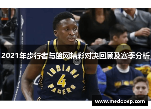 2021年步行者与篮网精彩对决回顾及赛季分析