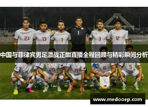 中国与菲律宾男足激战正酣直播全程回顾与精彩瞬间分析