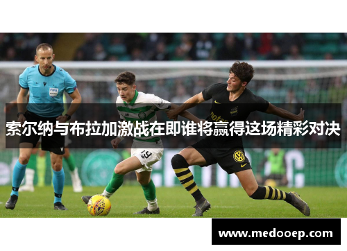索尔纳与布拉加激战在即谁将赢得这场精彩对决